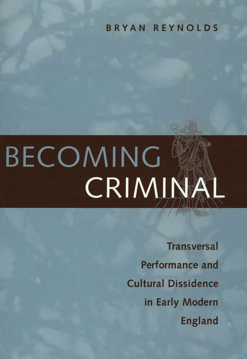 Book cover of Becoming Criminal: Transversal Performance and Cultural Dissidence in Early Modern England