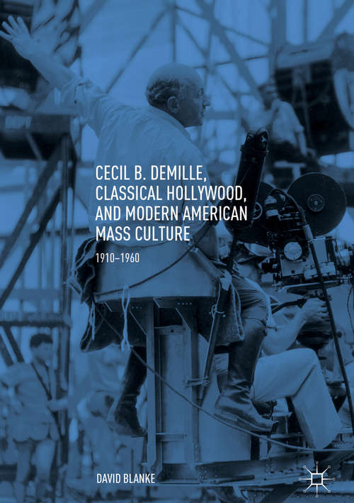 Book cover of Cecil B. DeMille, Classical Hollywood, and Modern American Mass Culture: 1910-1960