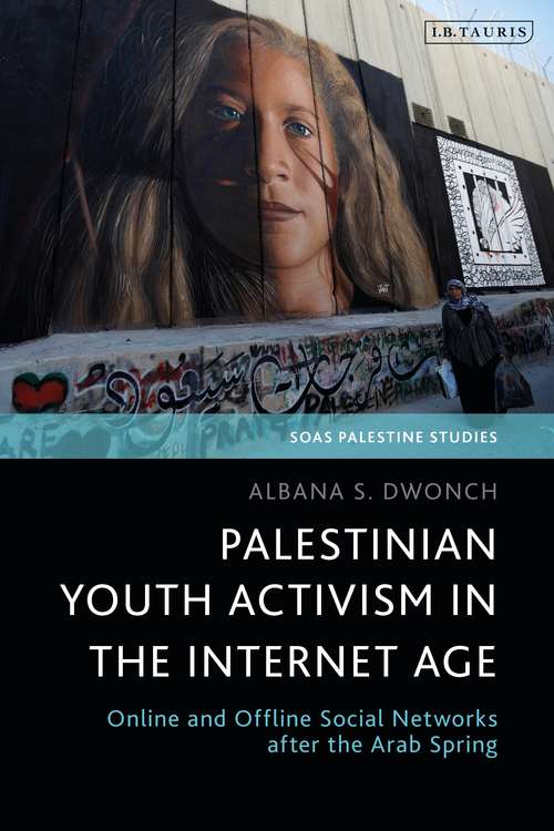 Book cover of Palestinian Youth Activism in the Internet Age: Online and Offline Social Networks after the Arab Spring (SOAS Palestine Studies)
