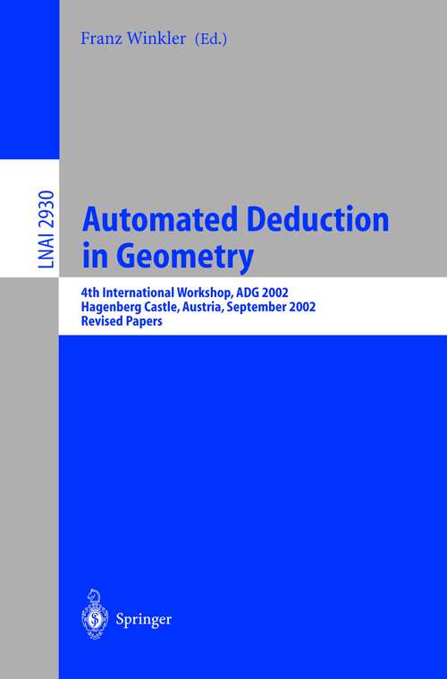 Book cover of Automated Deduction in Geometry: 4th International Workshop, ADG 2002, Hagenberg Castle, Austria, September 4-6, 2002, Revised Papers (2004) (Lecture Notes in Computer Science #2930)