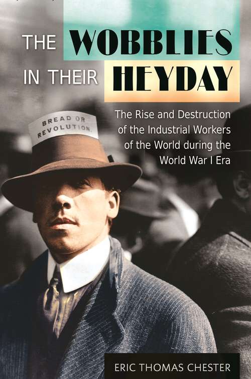 Book cover of The Wobblies in Their Heyday: The Rise and Destruction of the Industrial Workers of the World during the World War I Era