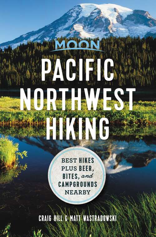 Book cover of Moon Pacific Northwest Hiking: Best Hikes plus Beer, Bites, and Campgrounds Nearby (Moon Outdoors Ser.)