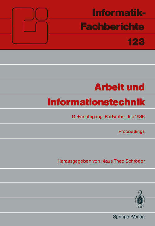 Book cover of Arbeit und Informationstechnik: Fachtagung, veranstaltet vom Fachbereich 8 „Informatik und Gesellschaft“ der GI Karlsruhe, 15. – 17. Juli 1986, Proceedings (1986) (Informatik-Fachberichte #123)