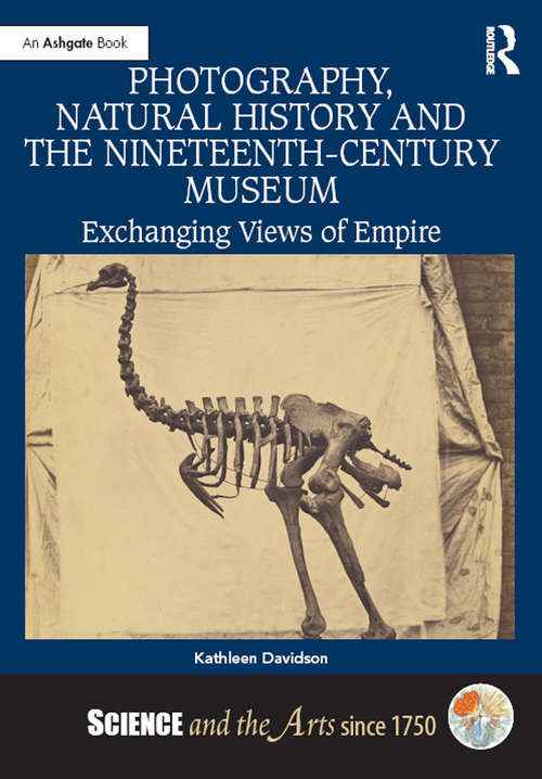Book cover of Photography, Natural History and the Nineteenth-Century Museum: Exchanging Views of Empire (Science and the Arts since 1750)