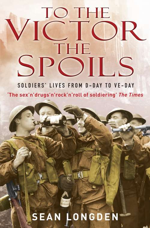 Book cover of To the Victor the Spoils: D-day And Ve Day, The Reality Behind The Heroism