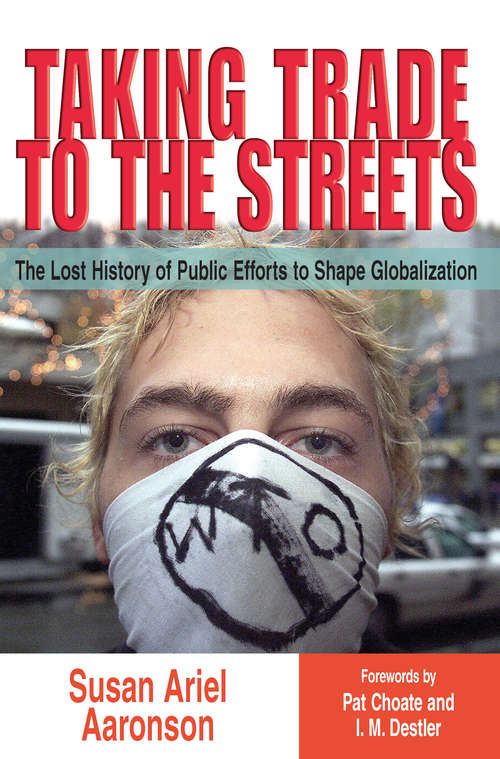 Book cover of Taking Trade to the Streets: The Lost History of Public Efforts to Shape Globalization