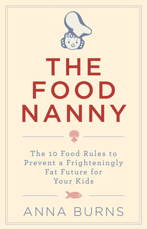 Book cover of The Food Nanny: The 10 Food Rules to Prevent a Frighteningly Fat Future for Your Children