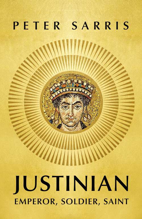 Book cover of Justinian: Emperor, Soldier, Saint