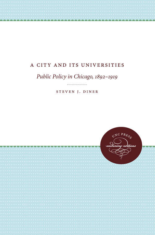 Book cover of A City and Its Universities: Public Policy in Chicago, 1892-1919