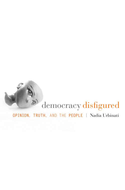 Book cover of Democracy Disfigured: Opinion, Truth, And The People