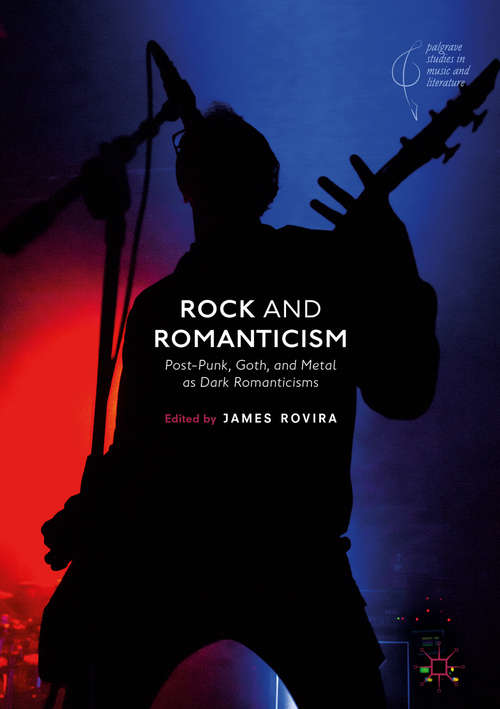 Book cover of Rock and Romanticism: Post-Punk, Goth, and Metal as Dark Romanticisms (Palgrave Studies in Music and Literature)