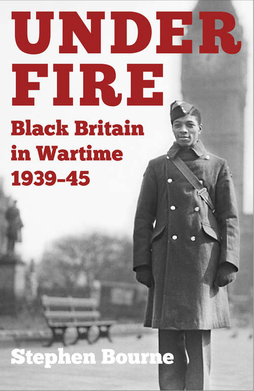 Book cover of Under Fire: Black Britain in Wartime 1939–45