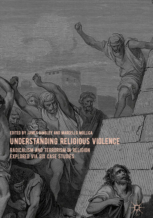 Book cover of Understanding Religious Violence: Radicalism and Terrorism in Religion Explored via Six Case Studies (1st ed. 2018)