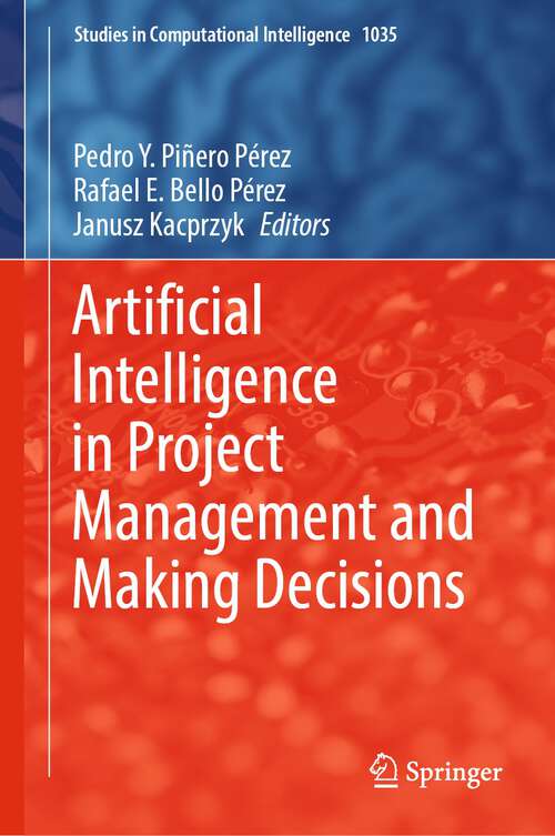 Book cover of Artificial Intelligence in Project Management and Making Decisions (1st ed. 2022) (Studies in Computational Intelligence #1035)