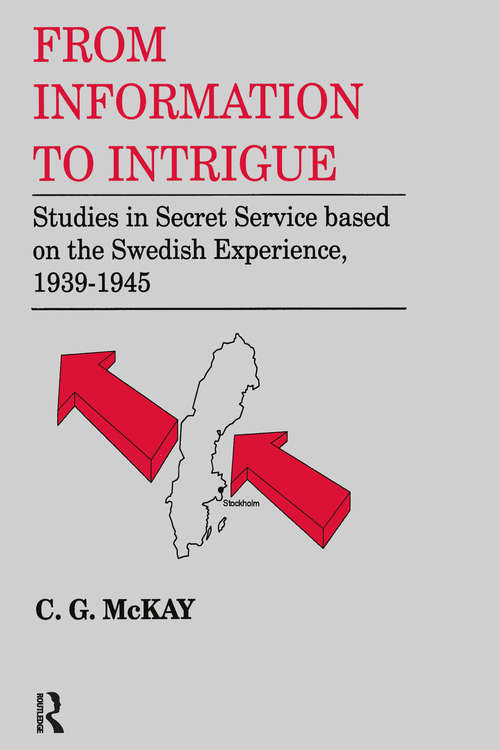 Book cover of From Information to Intrigue: Studies in Secret Service Based on the Swedish Experience, 1939-1945 (Studies In Intelligence Ser.)