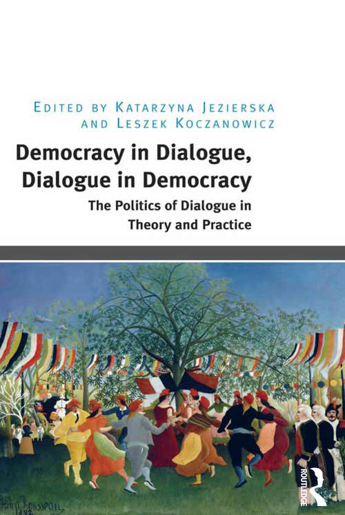 Book cover of Democracy in Dialogue, Dialogue in Democracy: The Politics of Dialogue in Theory and Practice (Routledge Studies In Social And Political Thought Ser.)