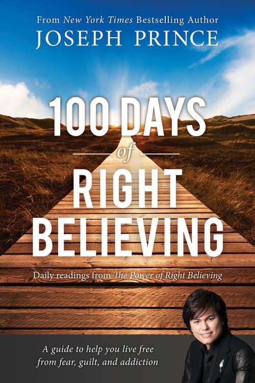 Book cover of 100 Days of Right Believing: Daily Readings from The Power of Right Believing