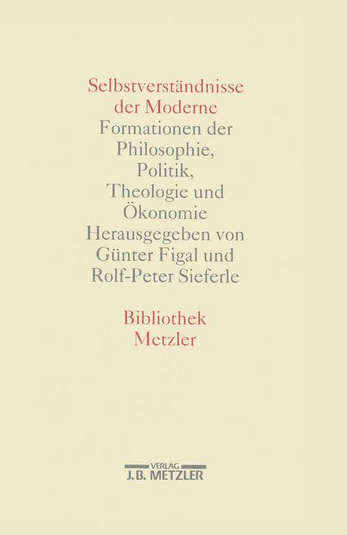 Book cover of Selbstverständnisse der Moderne: Formationen der Philosophie, Politik, Theologie und Ökonomie. Bibliothek Metzler, Band 1 (1. Aufl. 1991)