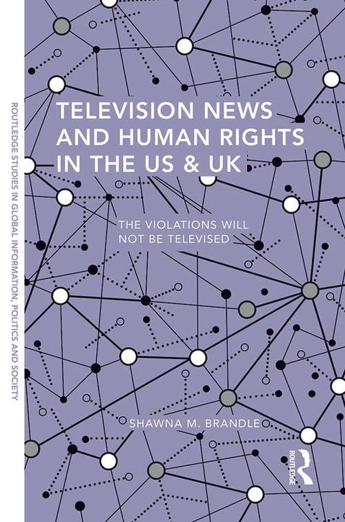 Book cover of Television News and Human Rights in the US & UK: The Violations Will Not Be Televised (Routledge Studies in Global Information, Politics and Society)