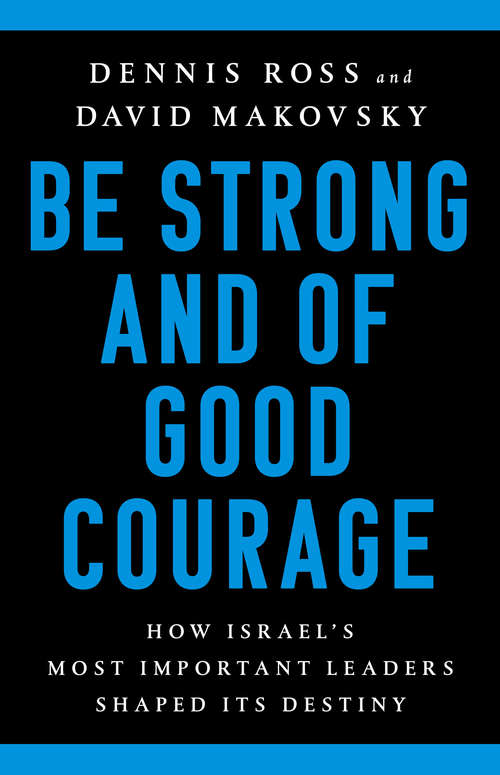 Book cover of Be Strong and of Good Courage: How Israel's Most Important Leaders Shaped Its Destiny