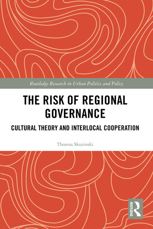 Book cover of The Risk of Regional Governance: Cultural Theory and Interlocal Cooperation (Routledge Research in Urban Politics and Policy)
