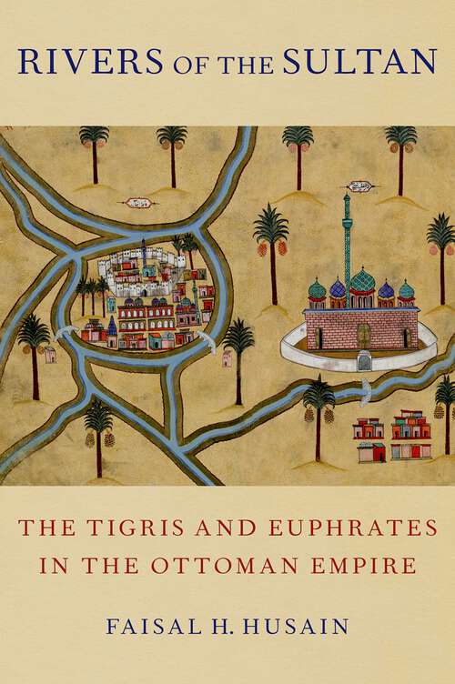 Book cover of Rivers of the Sultan: The Tigris and Euphrates in the Ottoman Empire