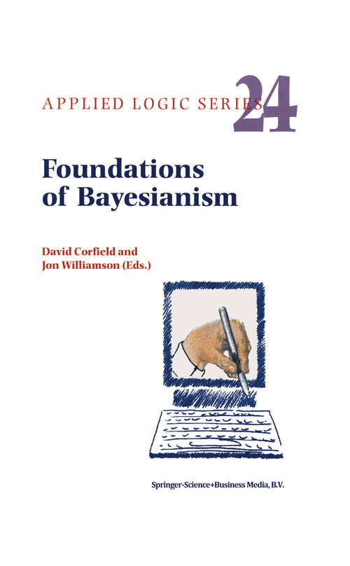 Book cover of Foundations of Bayesianism (2001) (Applied Logic Series #24)