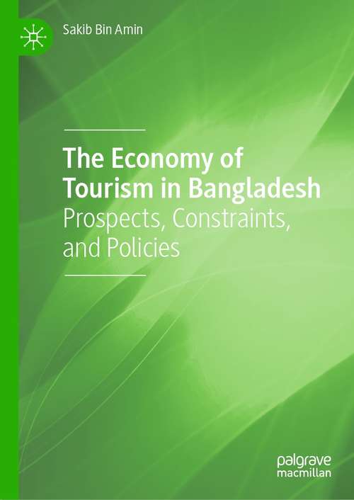 Book cover of The Economy of Tourism in Bangladesh: Prospects, Constraints, and Policies (1st ed. 2021)