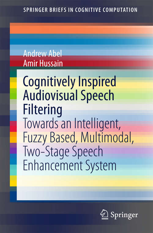 Book cover of Cognitively Inspired Audiovisual Speech Filtering: Towards an Intelligent, Fuzzy Based, Multimodal, Two-Stage Speech Enhancement System (1st ed. 2015) (SpringerBriefs in Cognitive Computation #5)