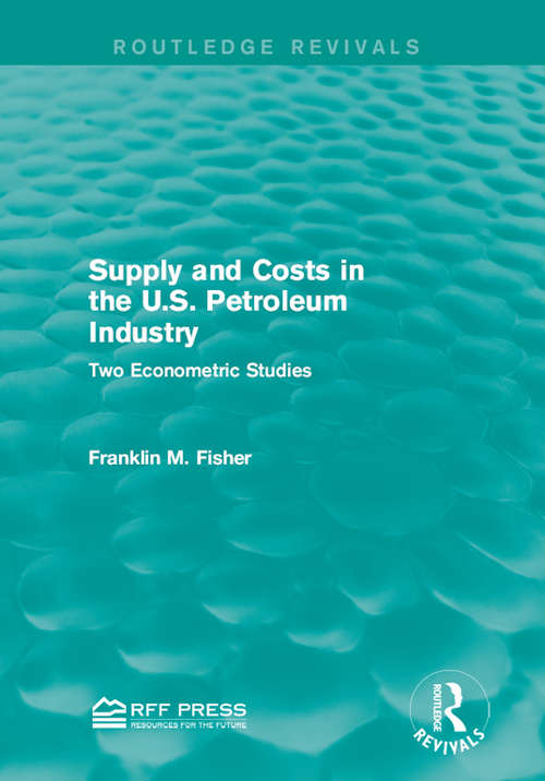 Book cover of Supply and Costs in the U.S. Petroleum Industry: Two Econometric Studies (Routledge Revivals)