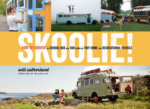Book cover of Skoolie!: How to Convert a School Bus or Van into a Tiny Home or Recreational Vehicle