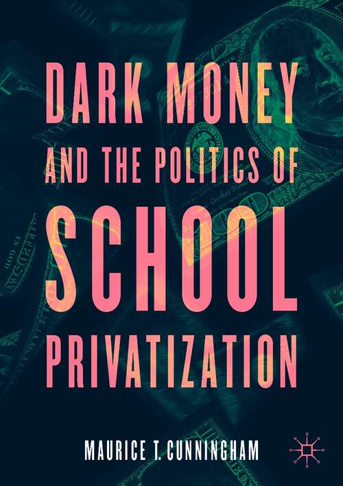 Book cover of Dark Money and the Politics of School Privatization (1st ed. 2021)