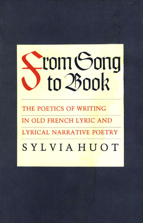 Book cover of From Song to Book: The Poetics of Writing in Old French Lyric and Lyrical Narrative Poetry
