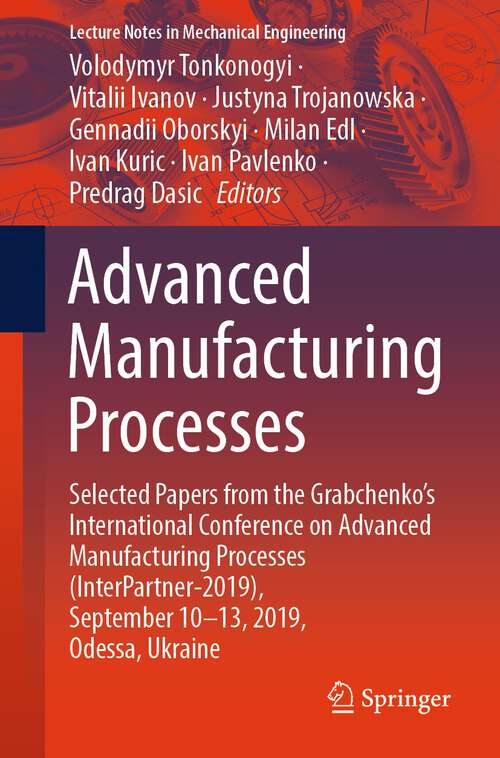 Book cover of Advanced Manufacturing Processes: Selected Papers from the Grabchenko’s International Conference on Advanced Manufacturing Processes (InterPartner-2019), September 10-13, 2019, Odessa, Ukraine (1st ed. 2020) (Lecture Notes in Mechanical Engineering)