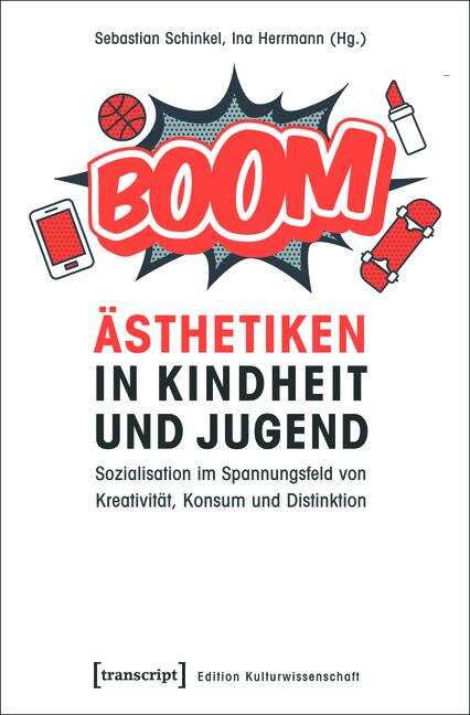 Book cover of Ästhetiken in Kindheit und Jugend: Sozialisation im Spannungsfeld von Kreativität, Konsum und Distinktion (Edition Kulturwissenschaft #100)