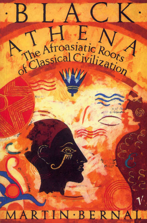 Book cover of Black Athena: The Afroasiatic Roots of Classical Civilization Volume One:The Fabrication of Ancient Greece 1785-1985