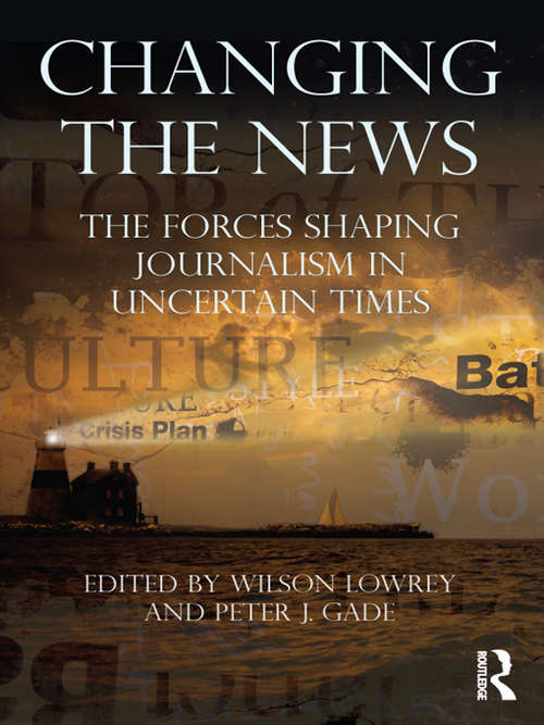 Book cover of Changing the News: The Forces Shaping Journalism in Uncertain Times (Routledge Communication Series)
