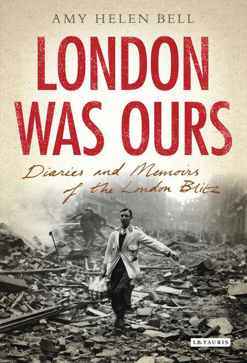 Book cover of London Was Ours: Diaries and Memoirs of the London Blitz (International Library Of Twentieth Century History Ser.)