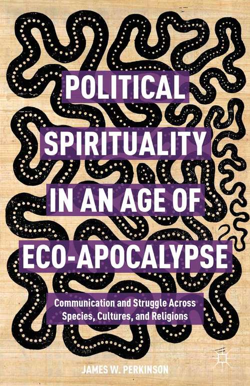 Book cover of Political Spirituality in an Age of Eco-Apocalypse: Communication and Struggle Across Species, Cultures, and Religions (2015)