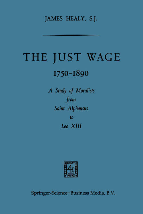 Book cover of The Just Wage, 1750–1890: A Study of Moralists from Saint Alphonsus to Leo XIII (1966)