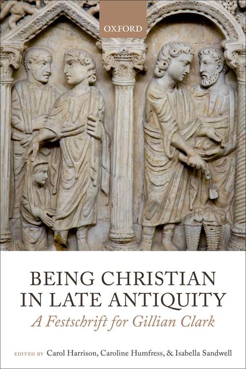 Book cover of Being Christian In Late Antiquity: A Festschrift For Gillian Clark