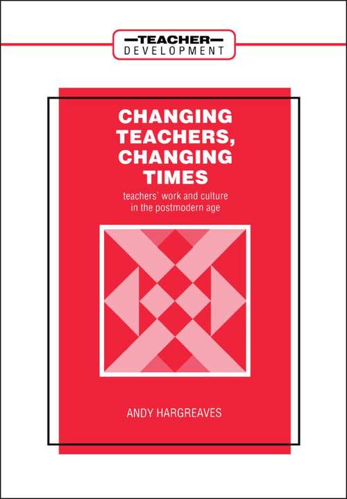 Book cover of Changing Teachers, Changing Times: Teachers' Work and Culture in the Postmodern Age