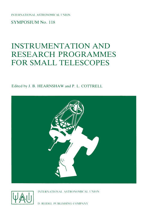 Book cover of Instrumentation and Research Programmes for Small Telescopes: Proceedings of the 118th Symposium of the International Astronomical Union, Held in Christchurch, New Zealand, 2–6 December 1985 (1986) (International Astronomical Union Symposia #118)