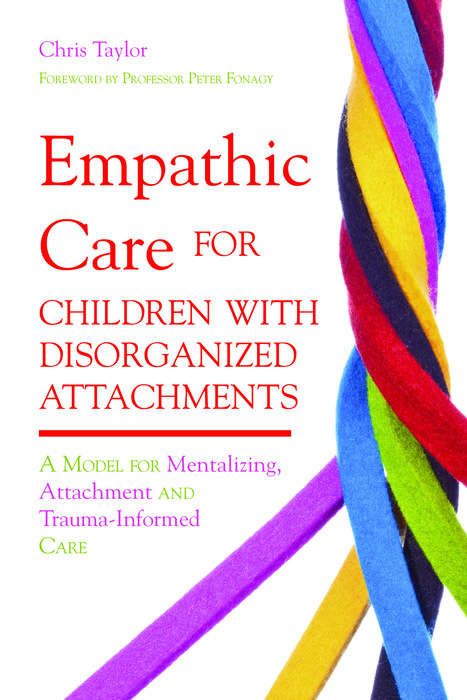 Book cover of Empathic Care for Children with Disorganized Attachments: A Model for Mentalizing, Attachment and Trauma-Informed Care
