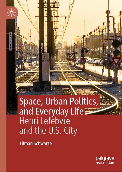 Book cover of Space, Urban Politics, and Everyday Life: Henri Lefebvre and the U.S. City (1st ed. 2023)