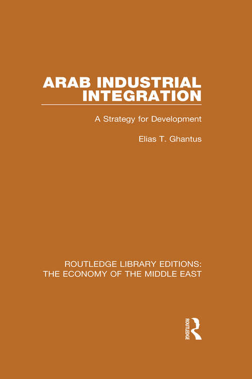 Book cover of Arab Industrial Integration: A Strategy for Development (Routledge Library Editions: The Economy Of The Middle East Ser.)