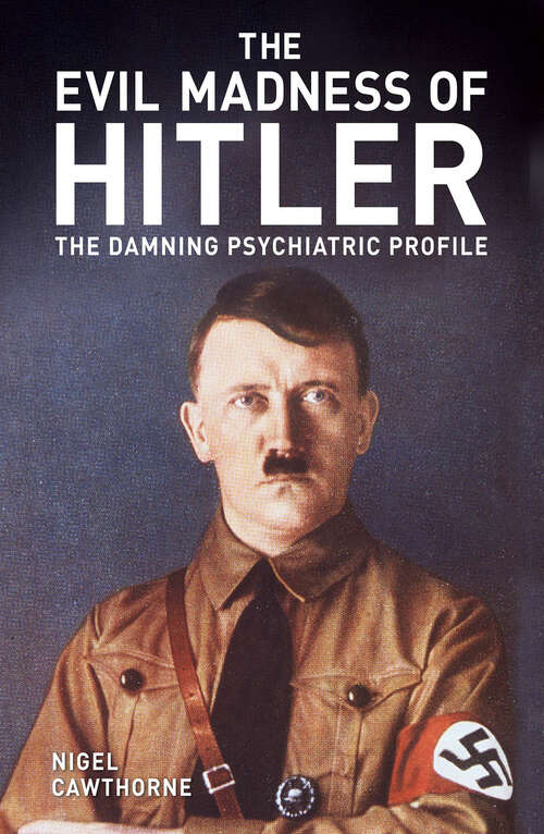 Book cover of The Evil Madness of Hitler: The Damning Psychiatric Profile
