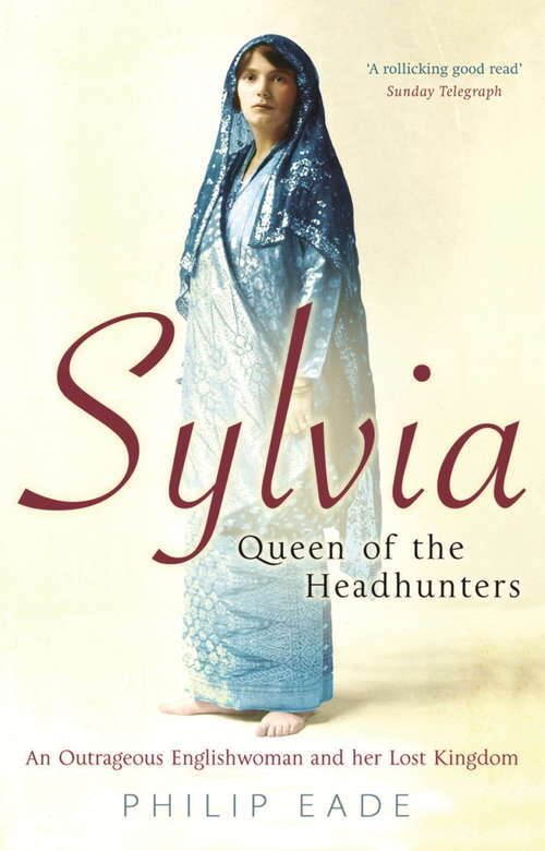 Book cover of Sylvia, Queen Of The Headhunters: An Outrageous Englishwoman And Her Lost Kingdom