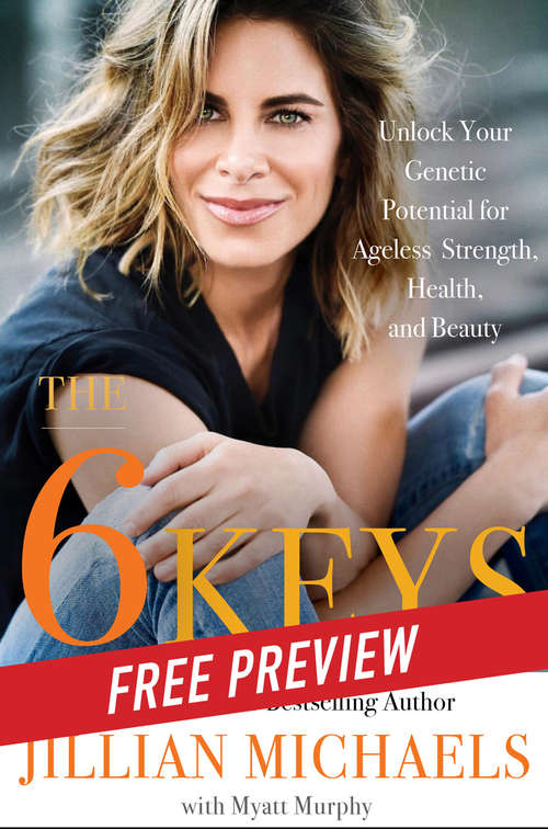 Book cover of The 6 Keys -- Free Preview: Unlock Your Genetic Potential for Ageless Strength, Health, and Beauty