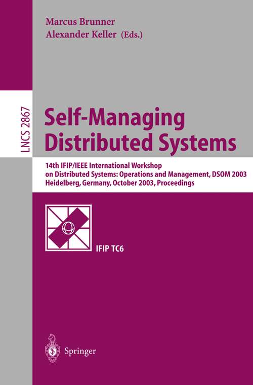 Book cover of Self-Managing Distributed Systems: 14th IFIP/IEEE International Workshop on Distributed Systems: Operations and Management, DSOM 2003, Heidelberg, Germany, October 20-22, 2003, Proceedings (2003) (Lecture Notes in Computer Science #2867)